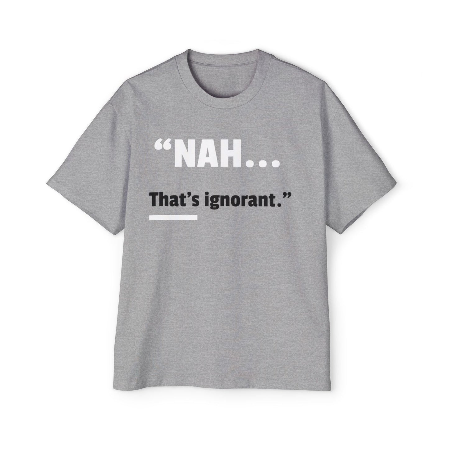 Men's Oversized Tee — "NAH... that's ignorant." Funny Phrase Tee